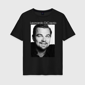 Женская футболка хлопок Oversize с принтом  Leonardo DiCaprio в Белгороде, 100% хлопок | свободный крой, круглый ворот, спущенный рукав, длина до линии бедер
 | Тематика изображения на принте: leonardo dicaprio | актер | известная личность | леонардо ди каприо | продюсер