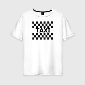 Женская футболка хлопок Oversize с принтом В такой с кайфом таксовать в Белгороде, 100% хлопок | свободный крой, круглый ворот, спущенный рукав, длина до линии бедер
 | taxi | табличка | такси | таксистам | шашки