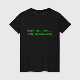 Женская футболка хлопок с принтом You obosralsya в Белгороде, 100% хлопок | прямой крой, круглый вырез горловины, длина до линии бедер, слегка спущенное плечо | matrix | neo | wake up | киану ривз | матрица | мем | нео | проснись | цитата