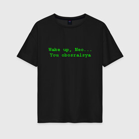 Женская футболка хлопок Oversize с принтом You obosralsya в Белгороде, 100% хлопок | свободный крой, круглый ворот, спущенный рукав, длина до линии бедер
 | matrix | neo | wake up | киану ривз | матрица | мем | нео | проснись | цитата