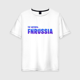 Женская футболка хлопок Oversize с принтом FNRussia в Белгороде, 100% хлопок | свободный крой, круглый ворот, спущенный рукав, длина до линии бедер
 | epic games | gamer | games | королевская битва | партнер epic | фортнайт