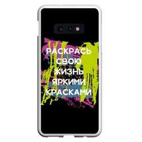 Чехол для Samsung S10E с принтом Раскрась жизнь в Белгороде, Силикон | Область печати: задняя сторона чехла, без боковых панелей | жизнь | краски | мотивирующая фраза | статус о себе | цитата