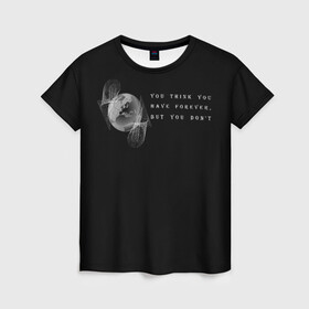 Женская футболка 3D с принтом Вечность в Белгороде, 100% полиэфир ( синтетическое хлопкоподобное полотно) | прямой крой, круглый вырез горловины, длина до линии бедер | абстракция | английский | жизнь | иностранная надпись | мотивирующая фраза | планета | статус о себе | цитата