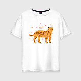Женская футболка хлопок Oversize с принтом Be Wild в Белгороде, 100% хлопок | свободный крой, круглый ворот, спущенный рукав, длина до линии бедер
 | 2022 | animal | cat | lion | tiger | год тигра | животные | зверь | зубы | кот | кошка | лев | охотник | полосатый | природа | тигр | тигренок | тигрица | хищник
