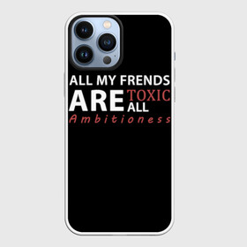 Чехол для iPhone 13 Pro Max с принтом All my frends are toxic в Белгороде,  |  | all me frends are toxic | frends | toxic | друзья | токсик | токсики | токсичный