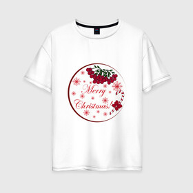 Женская футболка хлопок Oversize с принтом Мэри кристмас в Белгороде, 100% хлопок | свободный крой, круглый ворот, спущенный рукав, длина до линии бедер
 | merry christmas | зима | мэри кристмас | надпись | новый год | подарок | поздравление | праздник | рождественский леденец | рождество | рябина | снег | снежинки
