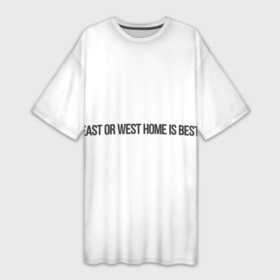 Платье-футболка 3D с принтом East or West home is best в Белгороде,  |  | east or west home is best | в гостях хорошо а дома лучше | интересные фразы | крылатые фразы | подарок