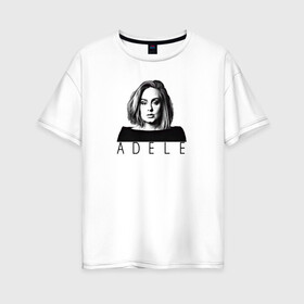 Женская футболка хлопок Oversize с принтом ADELE в Белгороде, 100% хлопок | свободный крой, круглый ворот, спущенный рукав, длина до линии бедер
 | взгляд | девушка | имя | лицо | певица