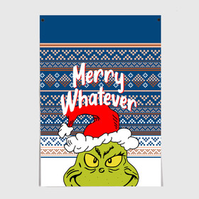 Постер с принтом MERRY WHATEVER | GRINCH в Белгороде, 100% бумага
 | бумага, плотность 150 мг. Матовая, но за счет высокого коэффициента гладкости имеет небольшой блеск и дает на свету блики, но в отличии от глянцевой бумаги не покрыта лаком | 2020 | 2021 | 2022 | christmas | grinch | merry | santa | whatever | гринч | дед мороз | леденец | нг | новогодний | новый год | олени | рождество | санта клаус | свитер | узоры