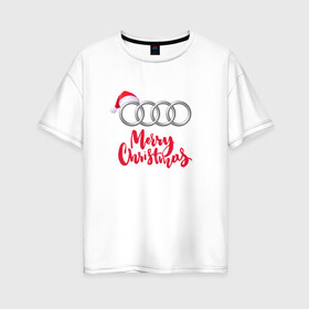 Женская футболка хлопок Oversize с принтом AUDI MERRY CHRISTMAS в Белгороде, 100% хлопок | свободный крой, круглый ворот, спущенный рукав, длина до линии бедер
 | audi | auto | autosport | perfomance | quattro | rs | sport | авто | авто спорт | автомобиль | автомобильные | автоспорт | ауди | кватро | марка | машины | перфоманс | рс | спорт