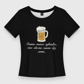 Женская футболка 3D Slim с принтом Где то пьют без меня.. в Белгороде,  |  | в топе | в тренде | крутая надпись | пить | подарок мужу | подарок парню | популярное | пьют