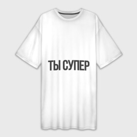 Платье-футболка 3D с принтом ты супер вау в Белгороде,  |  | Тематика изображения на принте: надписи | прикольные надписи | разные фразы | ты супер | фразы