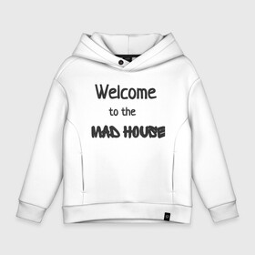 Детское худи Oversize хлопок с принтом Welcome to the mad house в Белгороде, френч-терри — 70% хлопок, 30% полиэстер. Мягкий теплый начес внутри —100% хлопок | боковые карманы, эластичные манжеты и нижняя кромка, капюшон на магнитной кнопке | Тематика изображения на принте: mad | mad house | дом | психушка | сумащедший дом