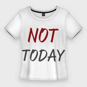 Женская футболка 3D Slim с принтом Not today, maybe tomorrow в Белгороде,  |  | Тематика изображения на принте: lazy | maybe tomorrow | not today | завтра | лень | может быть завтра | не сегодня | сегодня