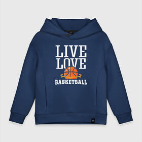 Детское худи Oversize хлопок с принтом Live Love   Basketball в Белгороде, френч-терри — 70% хлопок, 30% полиэстер. Мягкий теплый начес внутри —100% хлопок | боковые карманы, эластичные манжеты и нижняя кромка, капюшон на магнитной кнопке | basketball | nba | sport | баскетбол | баскетболист | мяч | нба | спорт