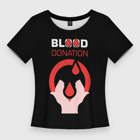 Женская футболка 3D Slim с принтом Доноры в Белгороде,  |  | благотворительность | доноры | капля | кровь | медицина | надпись | руки