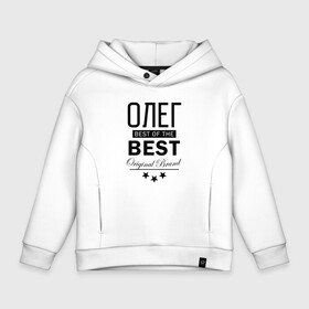 Детское худи Oversize хлопок с принтом ОЛЕГ BEST OF THE BEST в Белгороде, френч-терри — 70% хлопок, 30% полиэстер. Мягкий теплый начес внутри —100% хлопок | боковые карманы, эластичные манжеты и нижняя кромка, капюшон на магнитной кнопке | Тематика изображения на принте: best | of the best | из лучших | имена | именная | именные | имя | лучший | олег | олежа | олежка | олешка