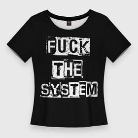 Женская футболка 3D Slim с принтом FUCK THE SYSTEM в Белгороде,  |  | Тематика изображения на принте: fack the system | hard rock | punk | punk rock | punks not dead | rocker | rocknroll | анархист | надпись | панк | панк рок | прикольная надпись | рокер | хой