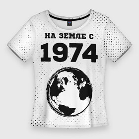 Женская футболка 3D Slim с принтом На Земле с 1974 Краска в Белгороде,  |  | 1974 | made in | ussr | бабушке | брату | год | гранж | дедушке | день | жене | маме | мужу | на земле | на земле с | папе | рожден | рождения | сделано | сестре | ссср | юбилей