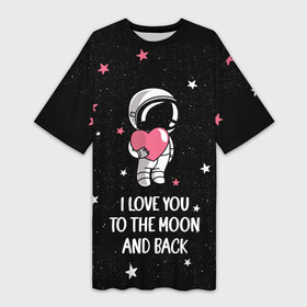 Платье-футболка 3D с принтом I LOVE YOU TO THE MOON AND BACK  КОСМОС в Белгороде,  |  | love | moon | space | star | астронавт | до луны | звезды | и обратно | космонавт | космос | луна | любовь