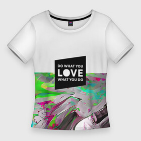 Женская футболка 3D Slim с принтом DWYL в Белгороде,  |  | abstraction | bright | colors | love | splash | абстракция | брызги | краска | люби | любовь | надпись | необычный | разноцветный | фееричный | цвета | цитата | яркий