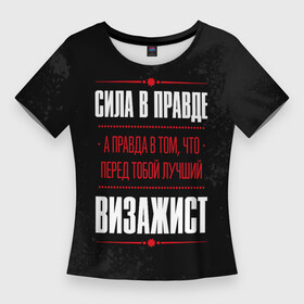 Женская футболка 3D Slim с принтом Надпись: сила в правде, а правда в том, что перед тобой лучший Визажист в Белгороде,  |  | job | work | визажист | визажисту | занятость | косметика | краска | краски | макияж | правда | профессия | работа | работник