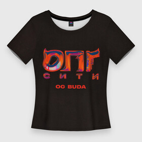 Женская футболка 3D Slim с принтом OG BUDA  ОПГ СИТИ в Белгороде,  |  | budaog | fr2 | free rio 2 | freerio | freerio2 | luv | mayot | melon | music | og buda | ogbuda | soda | буда | детройт | дрилл | оджи | опг | оуджи | сити