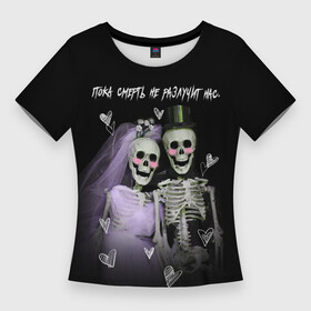 Женская футболка 3D Slim с принтом Пока смерть не разлучит в Белгороде,  |  | жених | надпись | невеста | праздник | свадьба | семья | сердески | скелет | улыбки | фата | цилиндр | череп