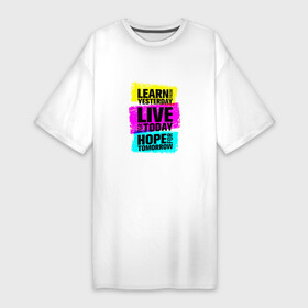 Платье-футболка хлопок с принтом Learn from yesterday. Live for today. Hope for tomorrow. в Белгороде,  |  | blue | inspirational | motivation | pink | quote | text | yellow | вдохновляющий | желтый | мотивация | розовый | синий | текст | цитата